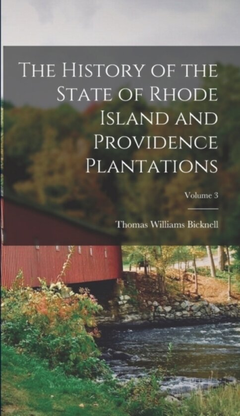 The History of the State of Rhode Island and Providence Plantations; Volume 3 av Thomas Williams Bicknell (Hardcover)