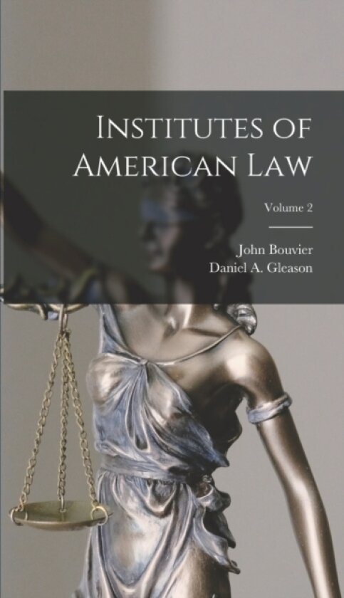 Institutes of American Law; Volume 2 av John Bouvier, Daniel a Gleason (Hardcover)