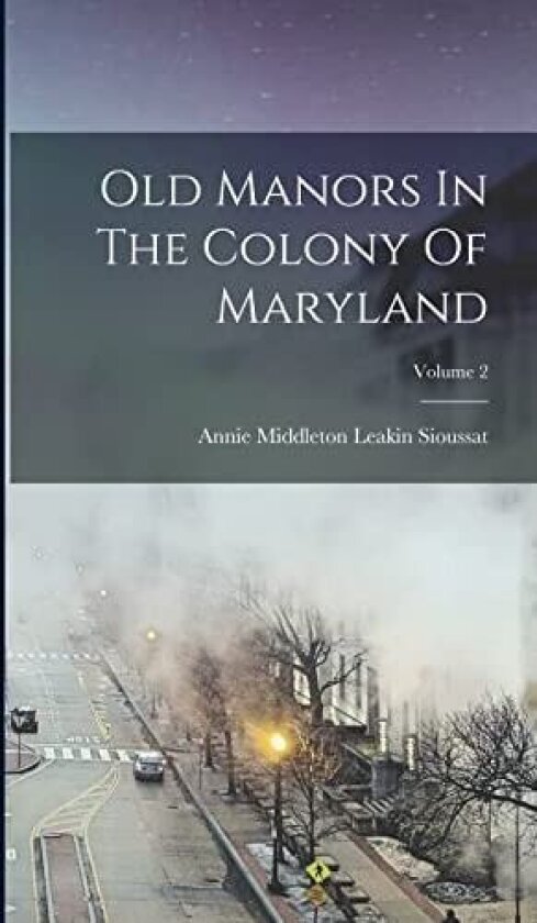 Old Manors In The Colony Of Maryland; Volume 2 av Annie Middleton Leakin Sioussat (Hardcover)