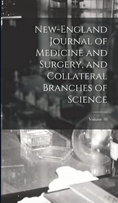 New-England Journal of Medicine and Surgery, and Collateral Branches of Science; Volume 10 av Anonymous (Hardcover)