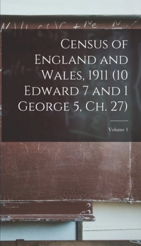 Census of England and Wales, 1911 (10 Edward 7 and 1 George 5, ch. 27); Volume 1 av Anonymous (Hardcover)