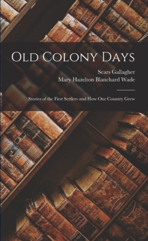 Old Colony Days av Mary Hazelton Blanchard Wade, Sears Gallagher (Paperback)