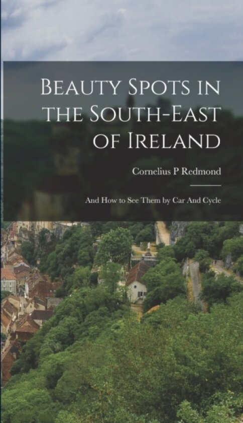 Beauty Spots in the South-east of Ireland av Cornelius P Redmond (Hardcover)