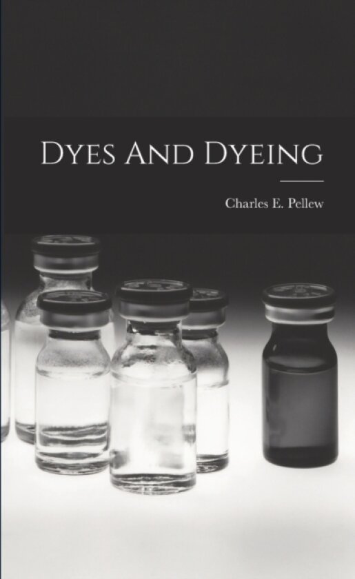 Dyes And Dyeing av Charles E Pellew (Paperback)