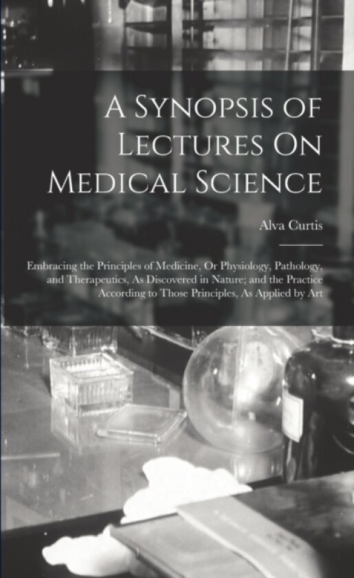A Synopsis of Lectures On Medical Science av Alva Curtis (Paperback)