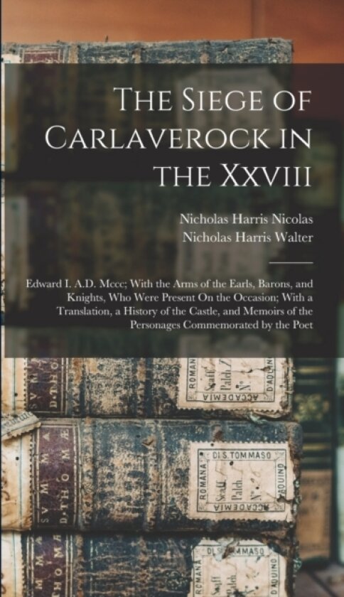 The Siege of Carlaverock in the Xxviii av Nicholas Harris Nicolas, Nicholas Harris Walter (Hardcover)