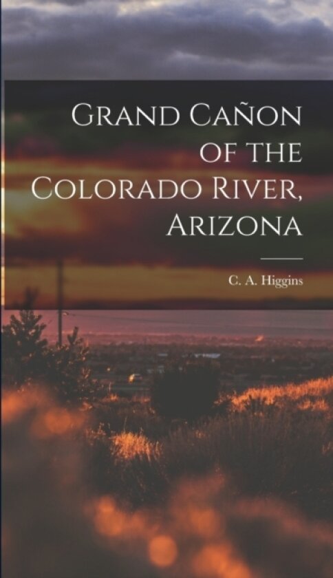 Grand Canon of the Colorado River, Arizona av C A Higgins (Hardcover)