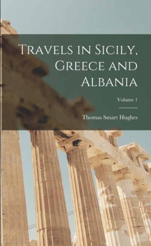 Travels in Sicily, Greece and Albania; Volume 1 av Thomas Smart Hughes (Paperback)