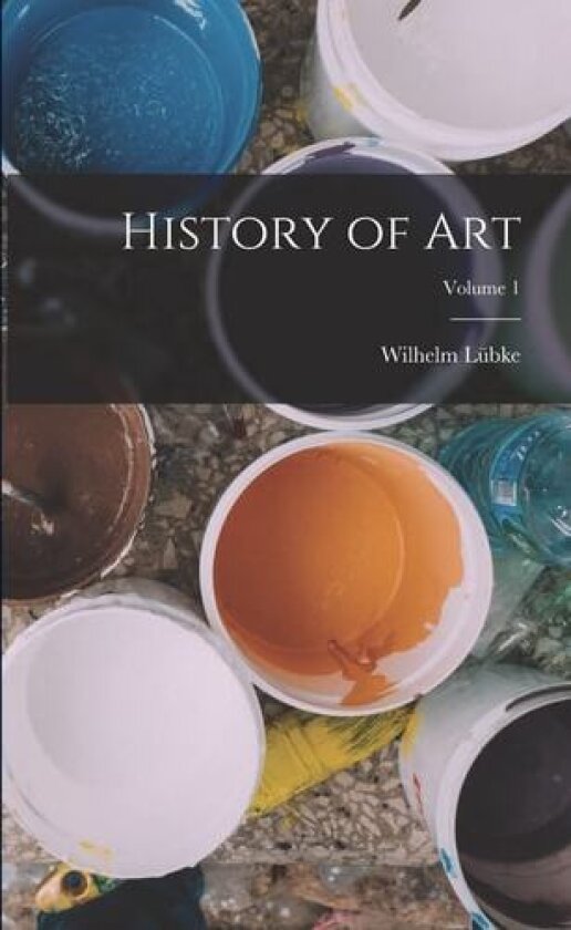 History of art; Volume 1 av Wilhelm Lubke (Paperback)