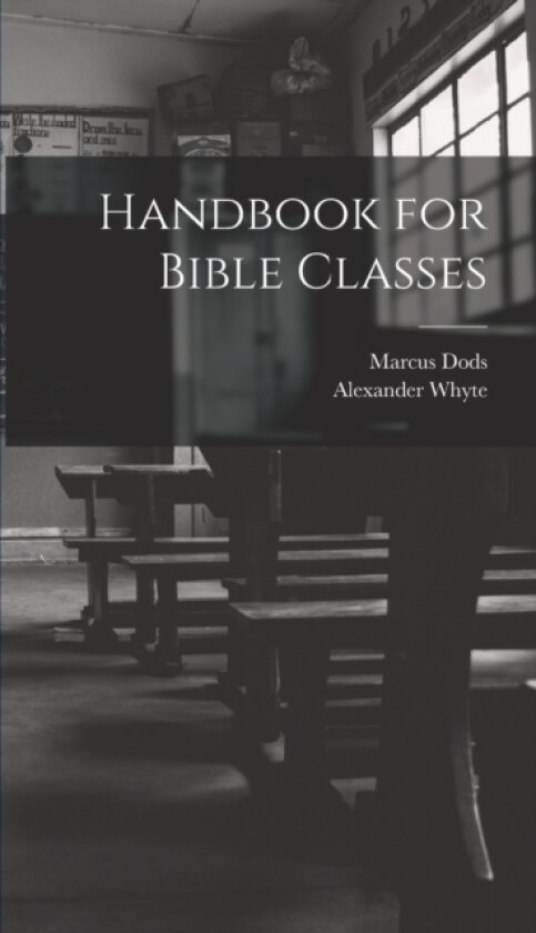 Handbook for Bible Classes av Alexander Whyte, Marcus Dods (Hardcover)