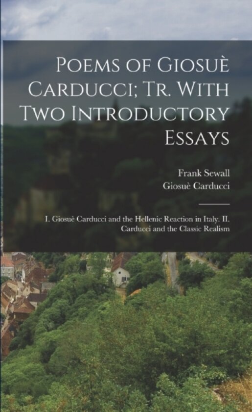 Poems of Giosue Carducci; tr. With two Introductory Essays av Giosue Carducci, Frank Sewall (Paperback)