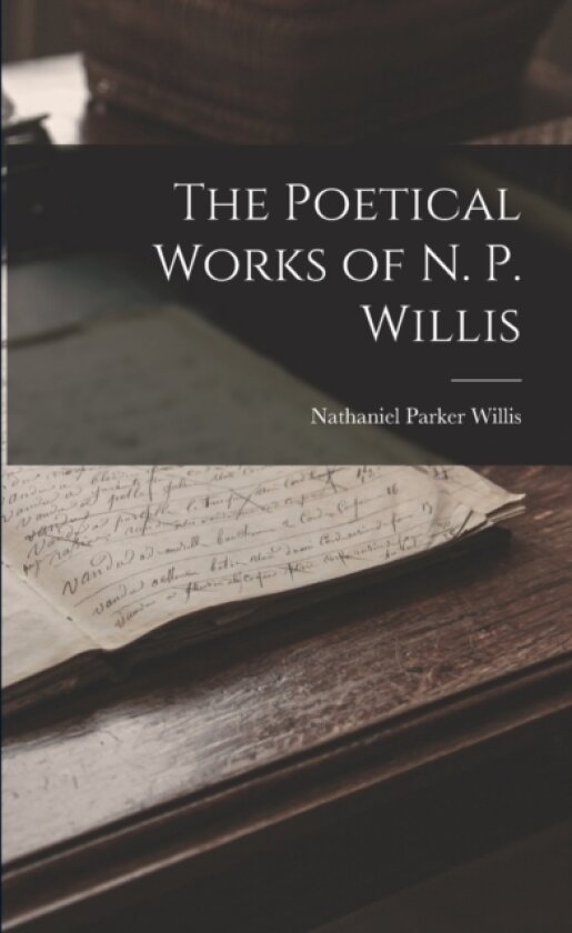 The Poetical Works of N. P. Willis av Nathaniel Parker Willis (Paperback)