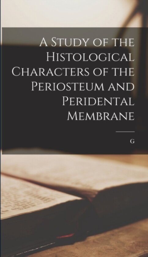 A Study of the Histological Characters of the Periosteum and Peridental Membrane av G 1836-1915 Black (Hardcover)