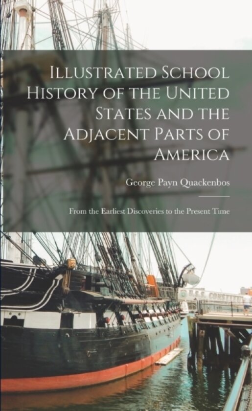 Illustrated School History of the United States and the Adjacent Parts of America av George Payn Quackenbos (Paperback)