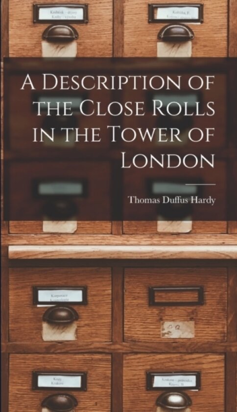 A Description of the Close Rolls in the Tower of London av Thomas Duffus Hardy (Hardcover)