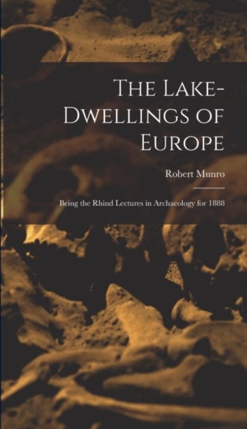 The Lake-Dwellings of Europe av Robert Munro (Hardcover)