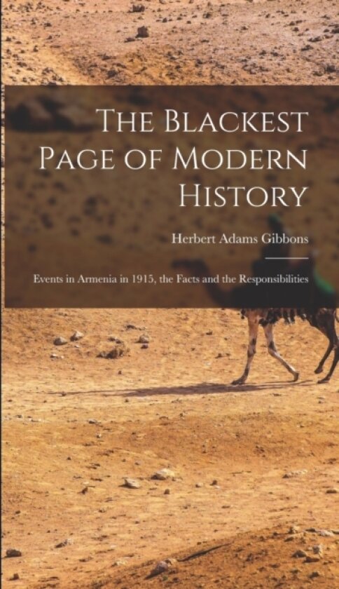 The Blackest Page of Modern History; Events in Armenia in 1915, the Facts and the Responsibilities av Herbert Adams 1880-1934 Gibbons (Hardcover)