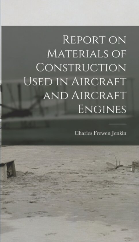 Report on Materials of Construction Used in Aircraft and Aircraft Engines av Charles Frewen Jenkin (Hardcover)