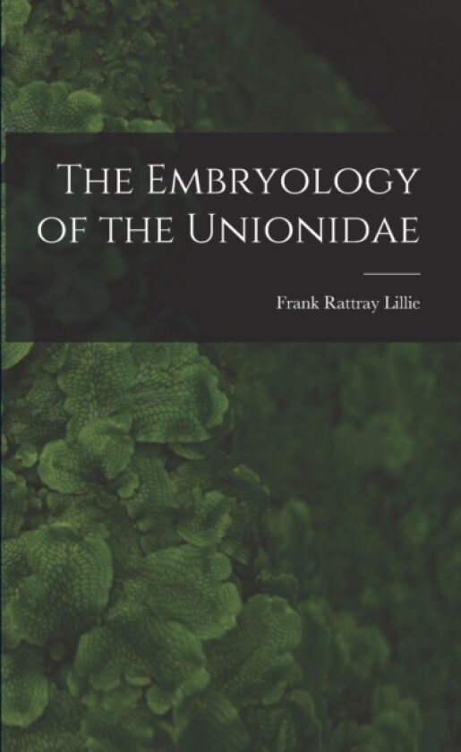 The Embryology of the Unionidae av Frank Rattray Lillie (Paperback)