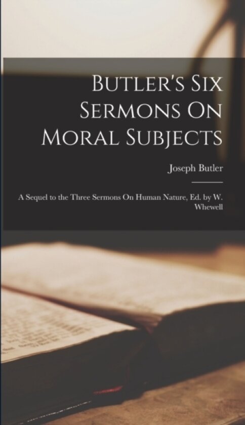 Butler's Six Sermons On Moral Subjects; a Sequel to the Three Sermons On Human Nature, Ed. by W. Whewell av Joseph Butler (Hardcover)