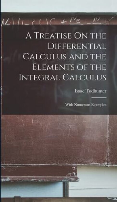 A Treatise On the Differential Calculus and the Elements of the Integral Calculus av Isaac Todhunter (Hardcover)