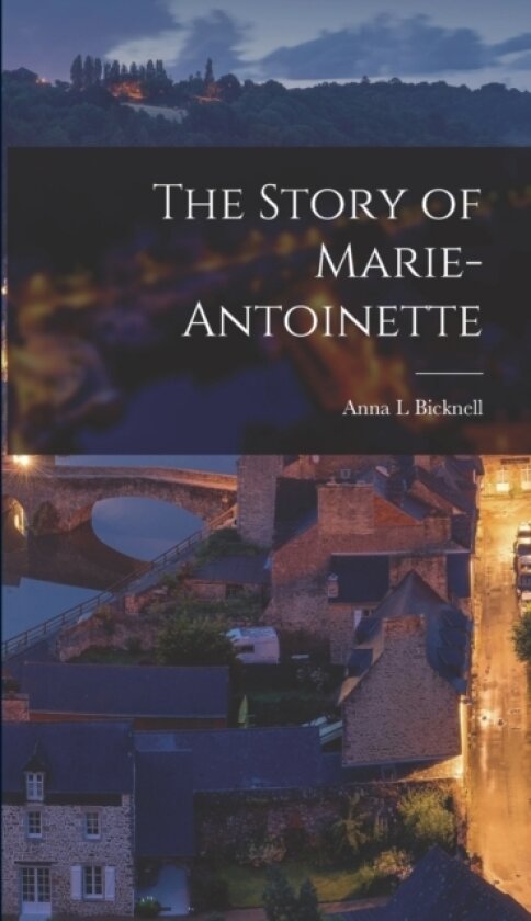 The Story of Marie-Antoinette av Bicknell Anna L (Hardcover)