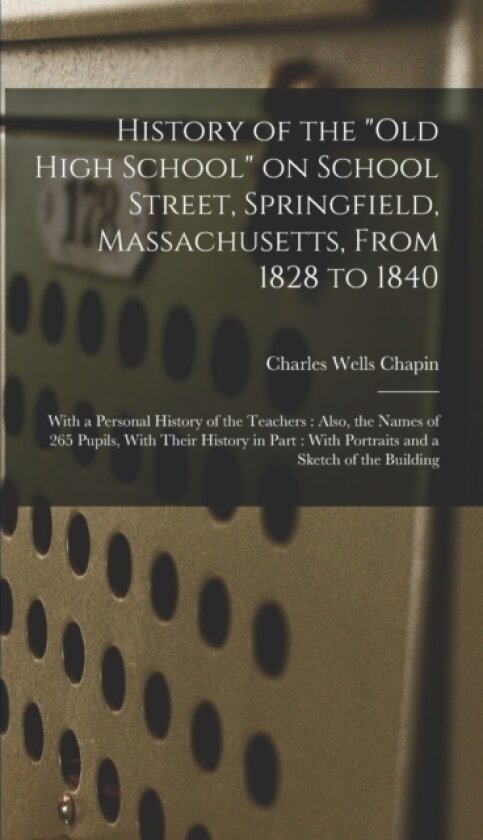 History of the "Old High School" on School Street, Springfield, Massachusetts, From 1828 to 1840 av Charles Wells Chapin (Hardcover)