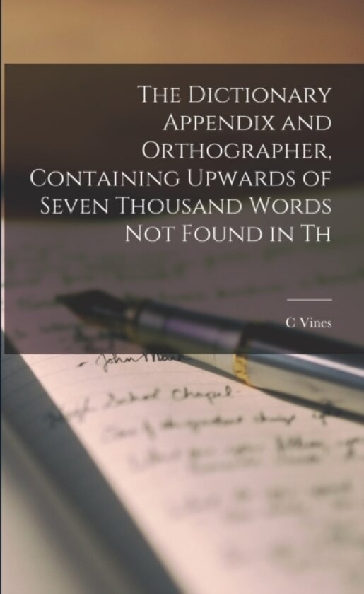 The Dictionary Appendix and Orthographer, Containing Upwards of Seven Thousand Words not Found in Th av Vines C (Paperback)