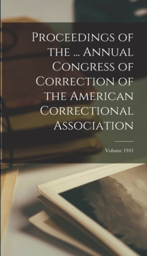 Proceedings of the ... Annual Congress of Correction of the American Correctional Association; Volume 1941 av Anonymous (Hardcover)
