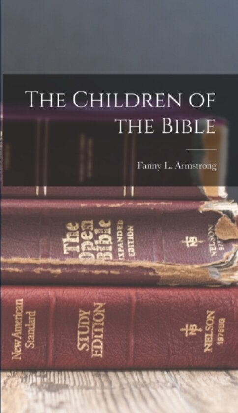 The Children of the Bible av Fanny L Armstrong (Hardcover)