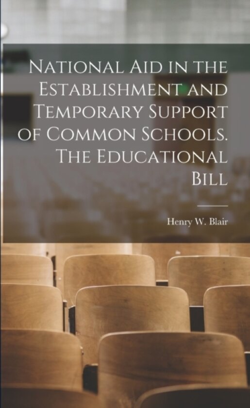 National aid in the Establishment and Temporary Support of Common Schools. The Educational Bill av Henry W 1834 Blair (Paperback)