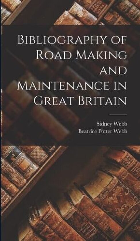 Bibliography of Road Making and Maintenance in Great Britain av Sidney Webb, Beatrice Potter Webb (Hardcover)