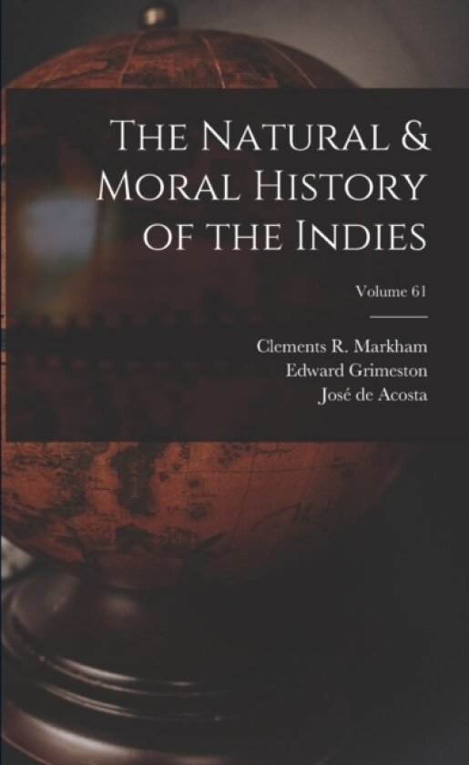 The Natural & Moral History of the Indies; Volume 61 av Clements R Markham, Edward Grimeston, Jose de Acosta (Paperback)