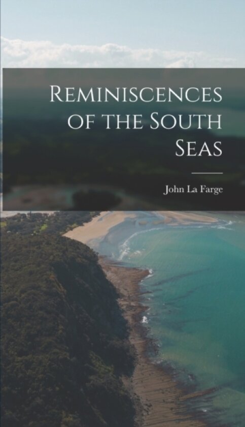 Reminiscences of the South Seas av John La Farge (Hardcover)