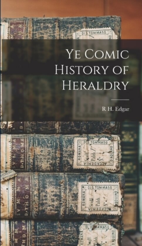 Ye Comic History of Heraldry av R H Edgar (Hardcover)
