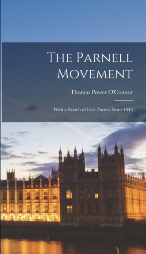 The Parnell Movement; With a Sketch of Irish Parties From 1843 av Thomas Power 1848- O'Connor (Hardcover)