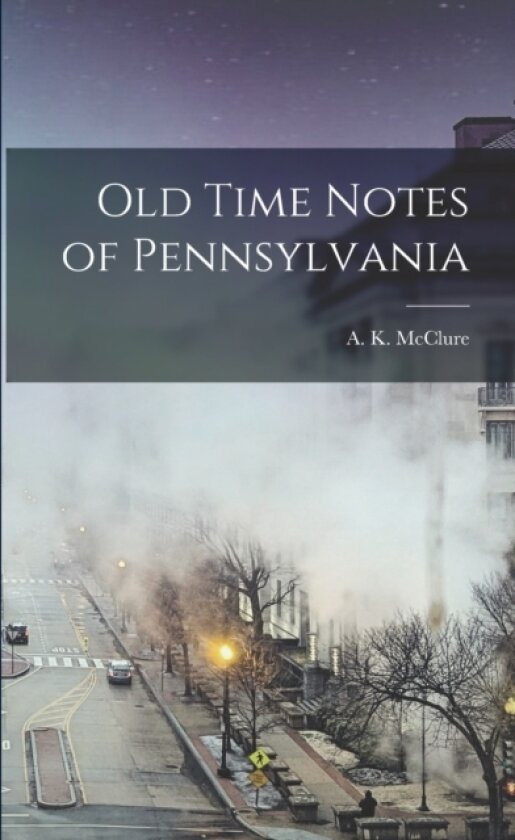 Old Time Notes of Pennsylvania av A K McClure (Paperback)