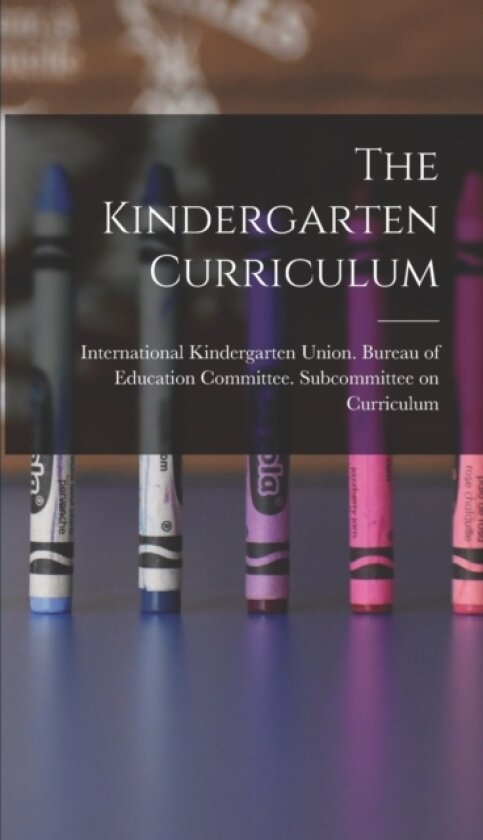 The Kindergarten Curriculum av International Kindergarten Union Bur (Hardcover)