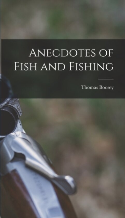 Anecdotes of Fish and Fishing av Thomas Boosey (Hardcover)