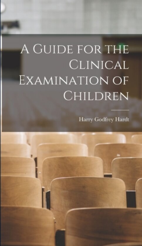 A Guide for the Clinical Examination of Children av Harry Godfrey 1876- [From Old Hardt (Hardcover)