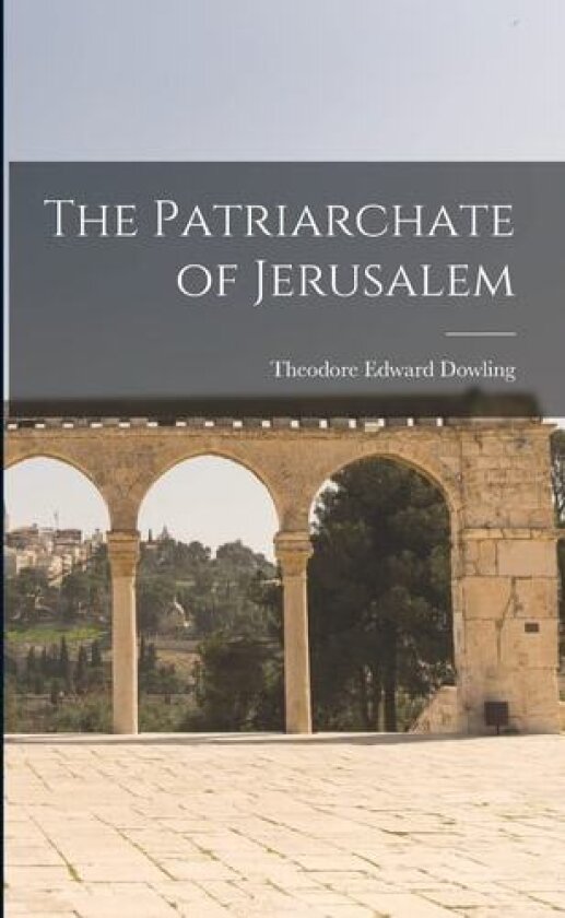 The Patriarchate of Jerusalem av Theodore Edward Dowling (Paperback)