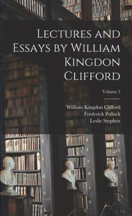 Lectures and Essays by William Kingdon Clifford; Volume 2 av William Kingdon Clifford, Leslie Stephen, Frederick Pollock (Paperback)