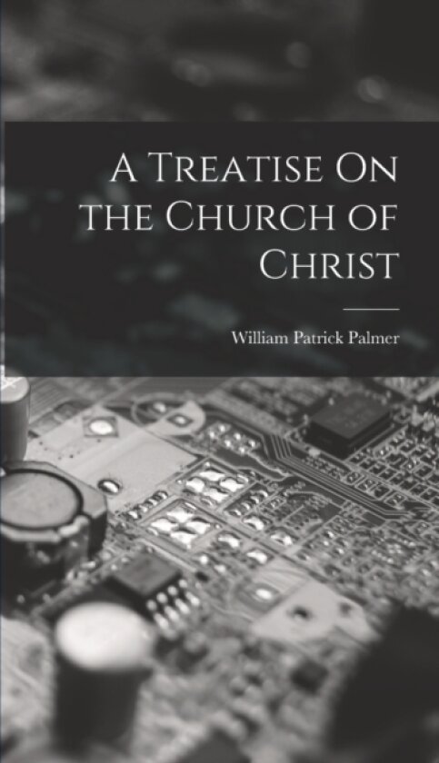 A Treatise On the Church of Christ av William Patrick Palmer (Hardcover)