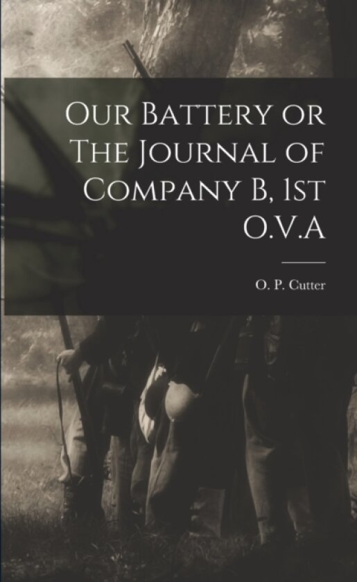 Our Battery or The Journal of Company B, 1st O.V.A av O P Cutter (Paperback)