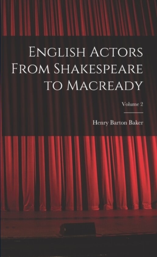 English Actors From Shakespeare to Macready; Volume 2 av Henry Barton Baker (Paperback)