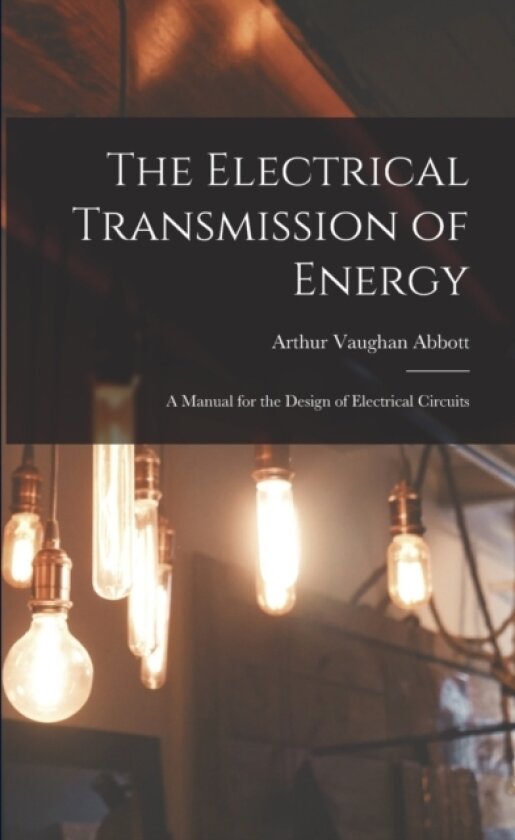 The Electrical Transmission of Energy av Arthur Vaughan Abbott (Paperback)