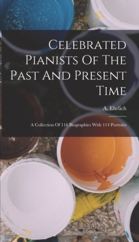 Celebrated Pianists Of The Past And Present Time av A Ehrlich (Hardcover)