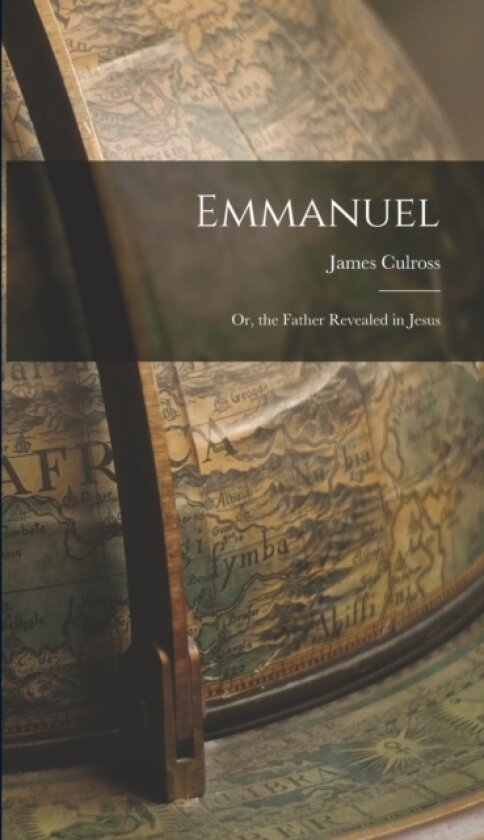 Emmanuel; Or, the Father Revealed in Jesus av James Culross (Hardcover)