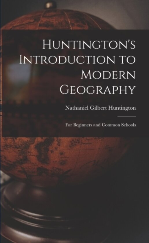 Huntington's Introduction to Modern Geography av Nathaniel Gilbert Huntington (Paperback)