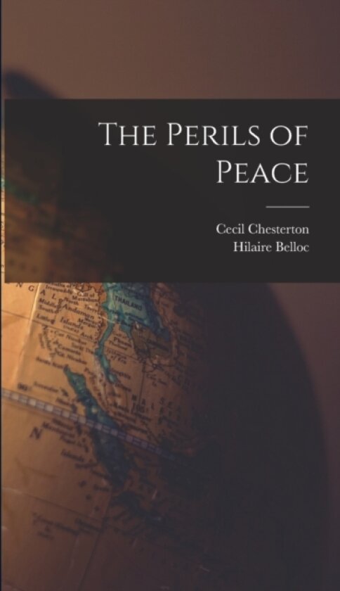 The Perils of Peace av Hilaire Belloc, Cecil Chesterton (Hardcover)